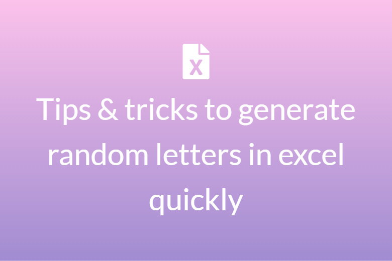 Tips & tricks to generate random letters in excel quickly